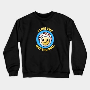 I Like The Way You Roll | Sushi Pun Crewneck Sweatshirt